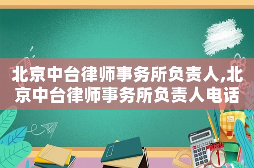 北京中臺律師事務所負責人,北京中臺律師事務所負責人電話