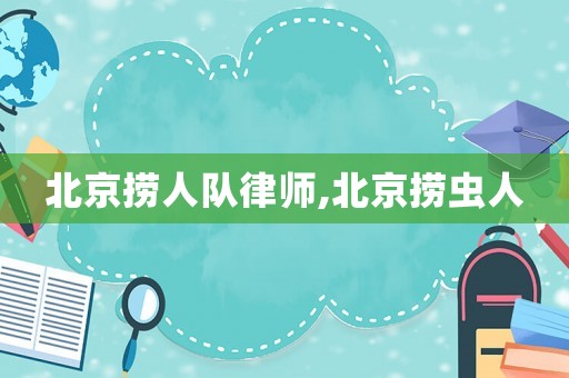 北京撈人隊(duì)律師,北京撈蟲人