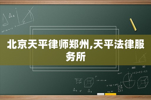 北京天平律師鄭州,天平法律服務所