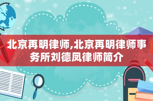 北京再明律師,北京再明律師事務所劉德鳳律師簡介
