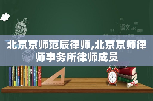 北京京師范辰律師,北京京師律師事務所律師成員