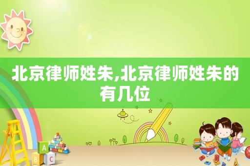 北京律師姓朱,北京律師姓朱的有幾位