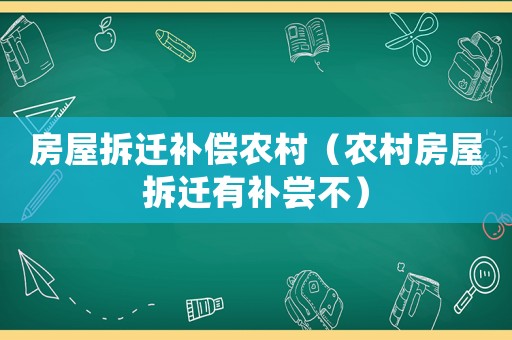 房屋拆遷補償農(nóng)村（農(nóng)村房屋拆遷有補嘗不）