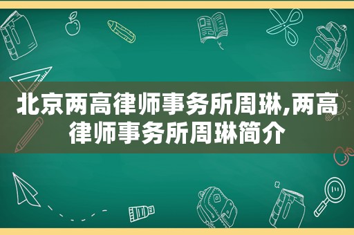 北京兩高律師事務所周琳,兩高律師事務所周琳簡介