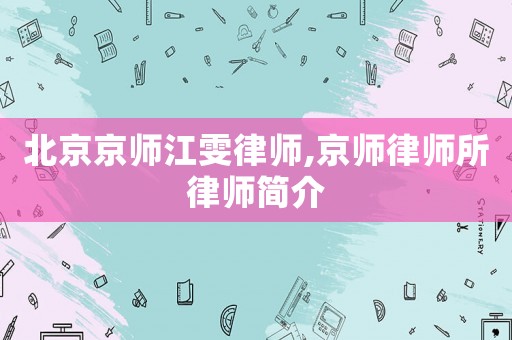 北京京師江雯律師,京師律師所律師簡(jiǎn)介