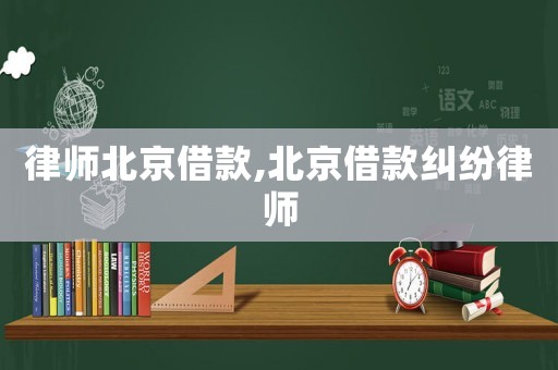 律師北京借款,北京借款糾紛律師