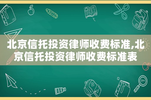 北京信托投資律師收費標準,北京信托投資律師收費標準表