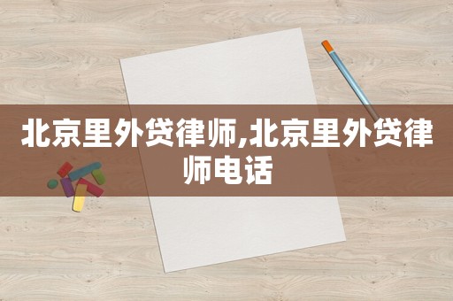 北京里外貸律師,北京里外貸律師電話