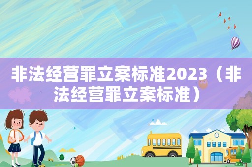 非法經營罪立案標準2023（非法經營罪立案標準）