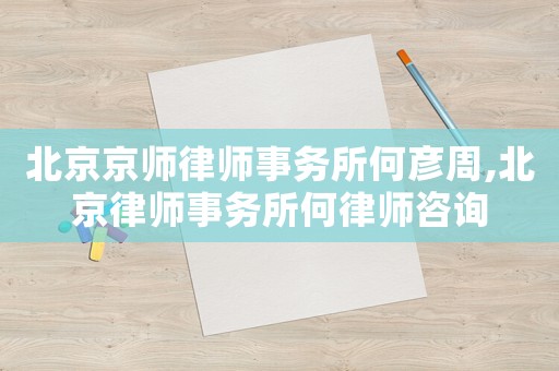 北京京師律師事務(wù)所何彥周,北京律師事務(wù)所何律師咨詢