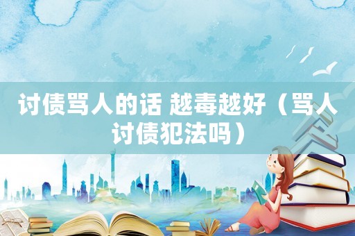 討債罵人的話 越毒越好（罵人討債犯法嗎）