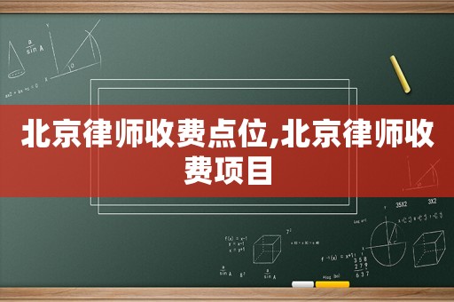 北京律師收費點位,北京律師收費項目