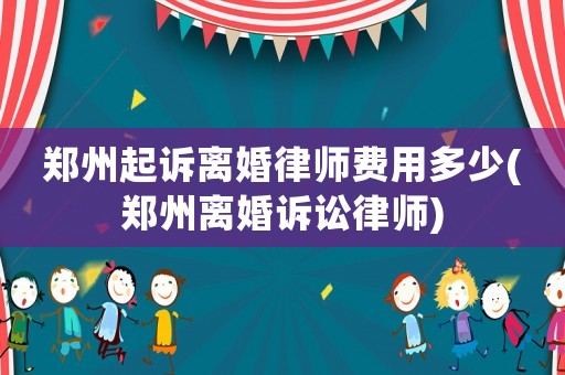 鄭州起訴離婚律師費用多少(鄭州離婚訴訟律師)
