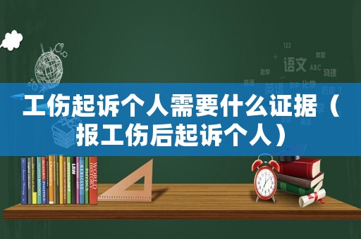 工傷起訴個人需要什么證據（報工傷后起訴個人）