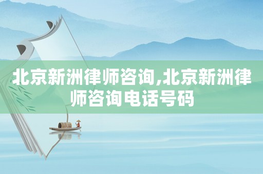 北京新洲律師咨詢,北京新洲律師咨詢電話號碼