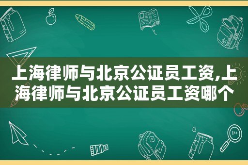 上海律師與北京公證員工資,上海律師與北京公證員工資哪個高