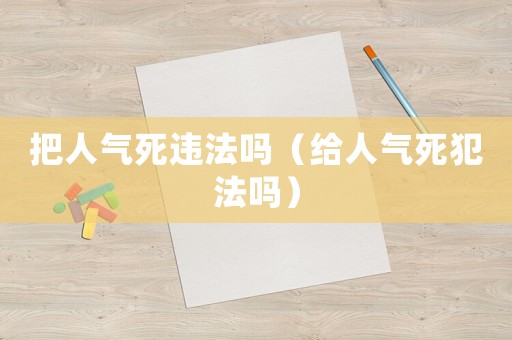 把人氣死違法嗎（給人氣死犯法嗎）