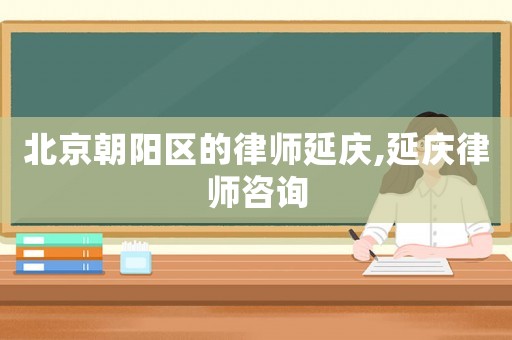 北京朝陽區的律師延慶,延慶律師咨詢