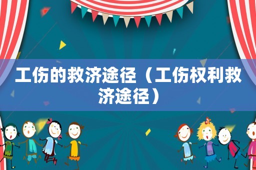 工傷的救濟途徑（工傷權利救濟途徑）