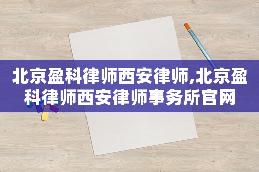 北京盈科律師西安律師,北京盈科律師西安律師事務(wù)所官網(wǎng)