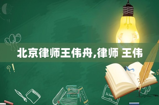 北京律師王偉舟,律師 王偉
