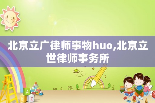 北京立廣律師事物huo,北京立世律師事務(wù)所