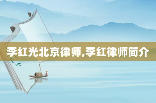 李紅光北京律師,李紅律師簡介