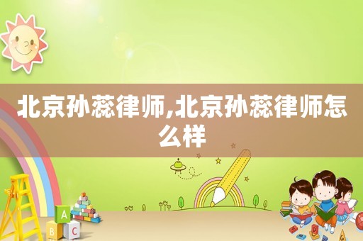 北京孫蕊律師,北京孫蕊律師怎么樣