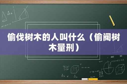 偷伐樹木的人叫什么（偷閥樹木量刑）