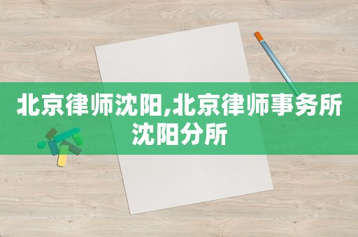 北京律師沈陽,北京律師事務(wù)所沈陽分所