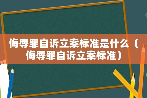 侮辱罪自訴立案標(biāo)準(zhǔn)是什么（侮辱罪自訴立案標(biāo)準(zhǔn)）