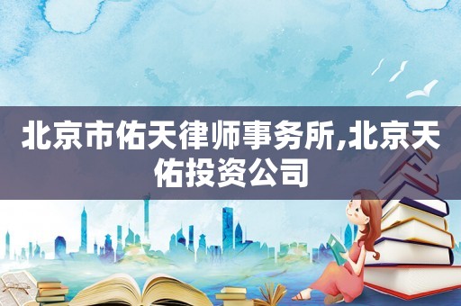 北京市佑天律師事務(wù)所,北京天佑投資公司