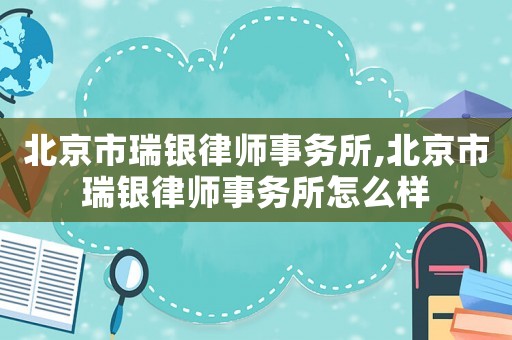 北京市瑞銀律師事務(wù)所,北京市瑞銀律師事務(wù)所怎么樣