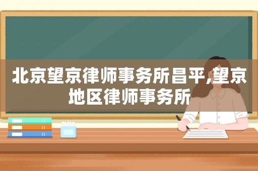 北京望京律師事務所昌平,望京地區律師事務所