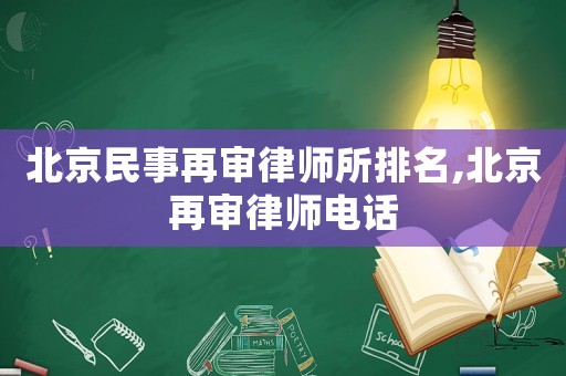 北京民事再審律師所排名,北京再審律師電話