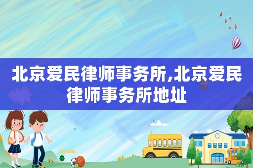 北京愛民律師事務(wù)所,北京愛民律師事務(wù)所地址