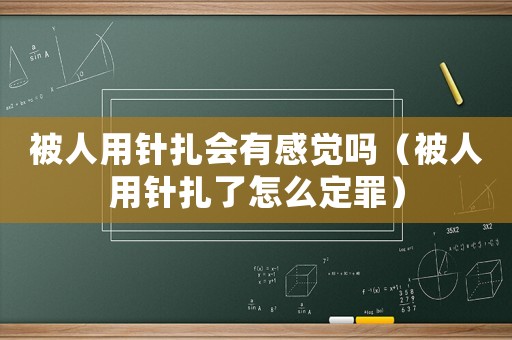 被人用針扎會有感覺嗎（被人用針扎了怎么定罪）