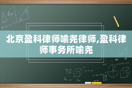 北京盈科律師喻堯律師,盈科律師事務所喻堯