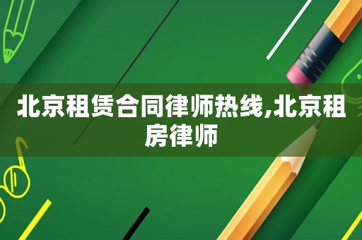 北京租賃合同律師熱線,北京租房律師