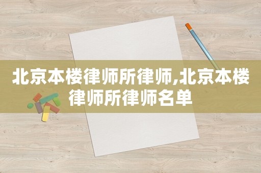 北京本樓律師所律師,北京本樓律師所律師名單