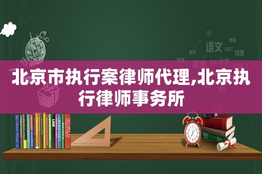 北京市執行案律師代理,北京執行律師事務所