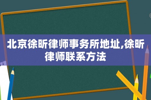 北京徐昕律師事務所地址,徐昕律師聯系方法