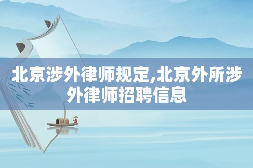 北京涉外律師規定,北京外所涉外律師招聘信息