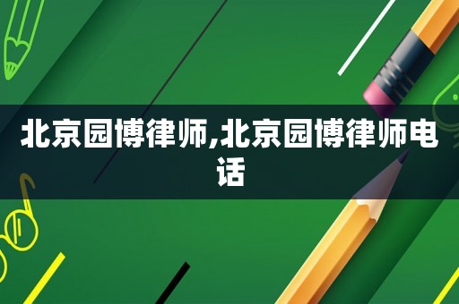 北京園博律師,北京園博律師電話