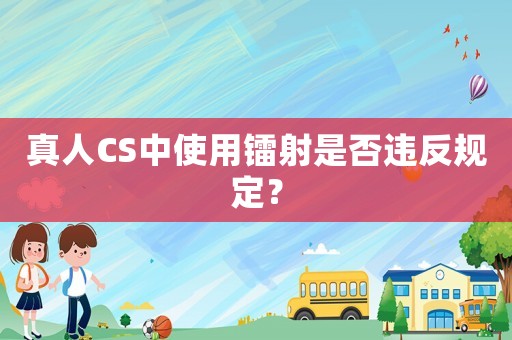 真人CS中使用鐳射是否違反規(guī)定？