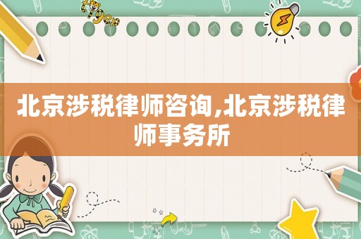 北京涉稅律師咨詢,北京涉稅律師事務所