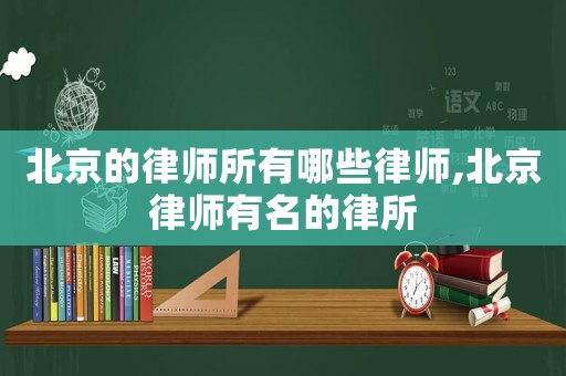 北京的律師所有哪些律師,北京律師有名的律所