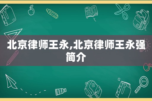 北京律師王永,北京律師王永強簡介