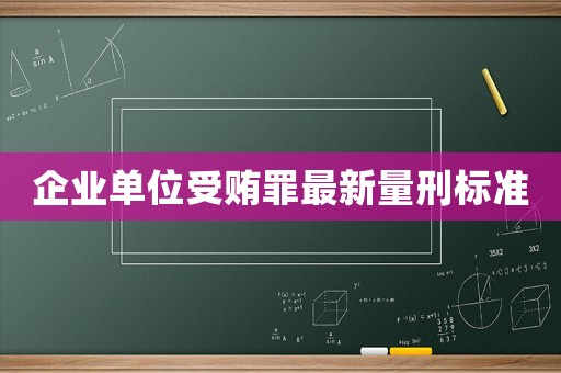企業單位受賄罪最新量刑標準