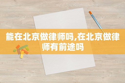 能在北京做律師嗎,在北京做律師有前途嗎